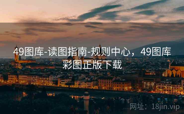 49图库-读图指南-规则中心，49图库彩图正版下载